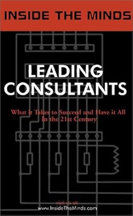  Leading Consultants: Industry Leaders Share Their Knowledge on the Art of Consulting 